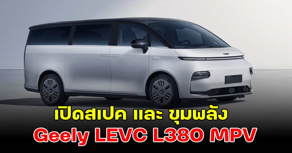 เปิดสเปค Geely LEVC L380 MPV รถไฟฟ้า แบตเตอรี่ 140kWh ก่อนเปิดจำหน่ายเดือนมิถุนายนนี้