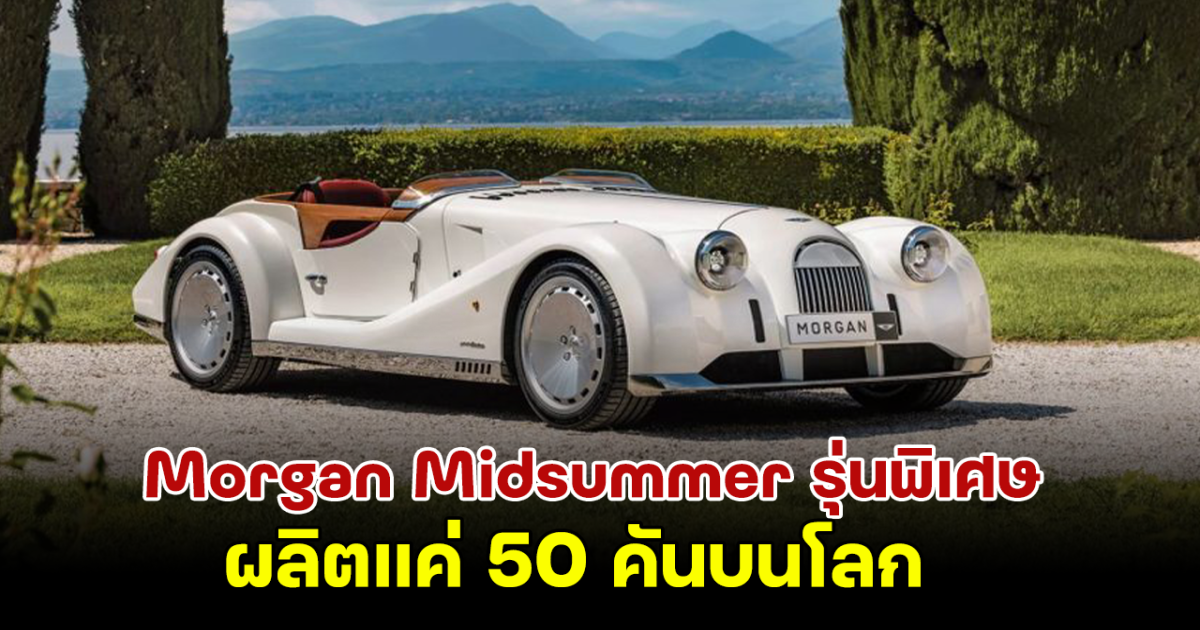 Morgan Midsummer รุ่นพิเศษ สไตล์คลาสสิกที่ไม่เหมือนใคร ผลิตแค่ 50 คันบนโลก