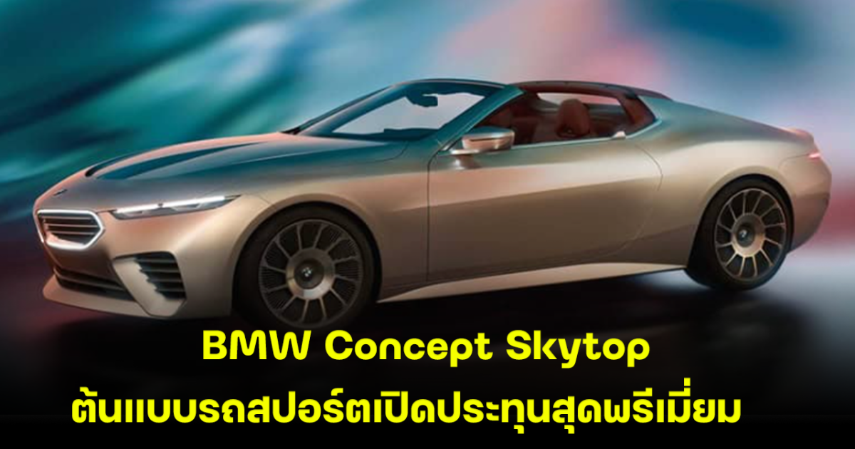 BMW Concept Skytop ต้นแบบรถสปอร์ตเปิดประทุน ดีไซน์ความหรูหราประณีต ขุมพลัง 617 แรงม้า