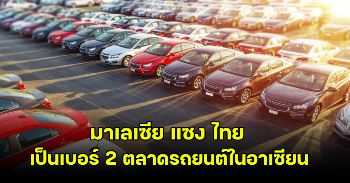 ไทย ร่วงแล้ว หลัง มาเลเซีย แซงขึ้นเป็นเบอร์ 2 ตลาดรถยนต์ใหญ่สุดในอาเซียน