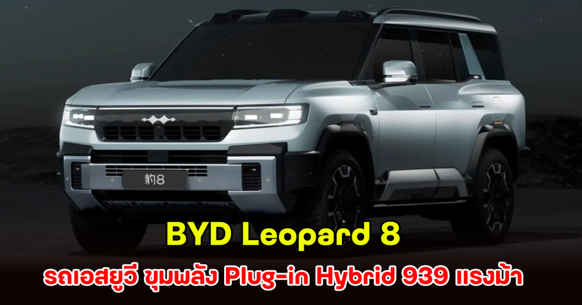 จ่อเปิดตัวกลางปี! BYD Leopard 8 เอสยูวี ขุมพลัง Plug-in Hybrid 939 แรงม้า