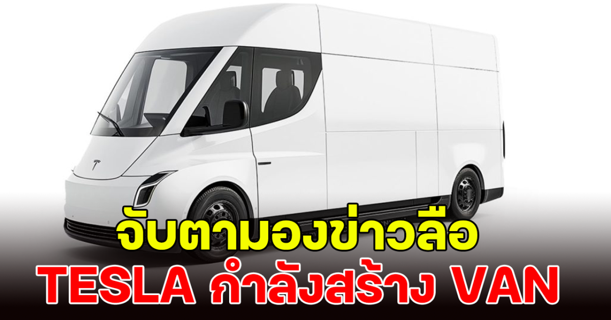 จับตามองข่าวลือ TESLA กำลังสร้าง VAN ที่มีความจุพิเศษ คาดอาจเปิดตัวปีหน้า