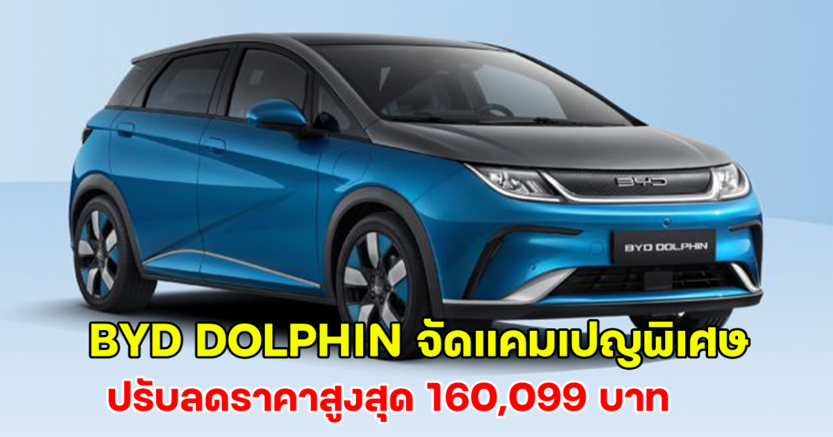 BYD DOLPHIN จัดแคมเปญพิเศษ ปรับลดราคาสูงสุด 160,099 บาท