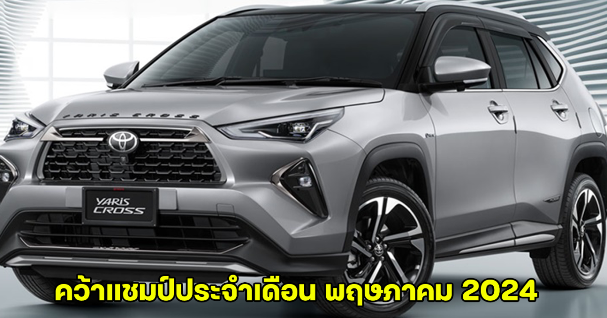 ครองแชมป์! YARIS CROSS คว้าอันดับ 1 ยอดจดทะเบียน  B-SUV / Crossover สูงที่สุด ในเดือนพฤษภาคม 2567