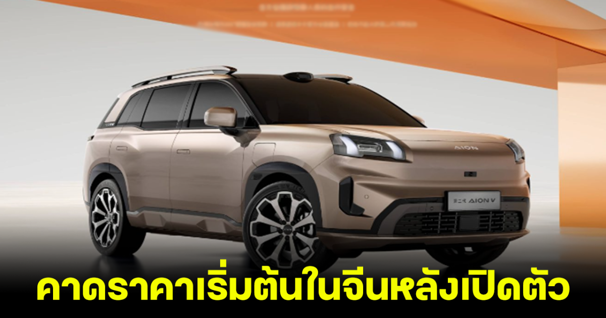 คาดราคาเริ่มต้นในจีนของ GAC AION V Gen 2 รถยนต์ SUV 750 กม./ชาร์ท