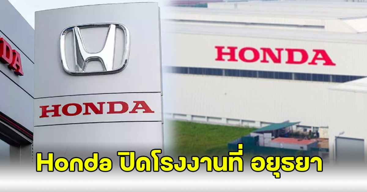 อีกราย! HONDA ประกาศปิดโรงงานผลิตรถยนต์ที่ อยุธยา