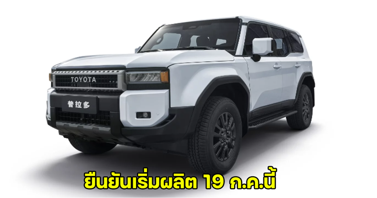 จีนเริ่มแล้ว TOYOTA LAND Cruiser PRADO ยืนยันเริ่มผลิต 19 ก.ค.นี้