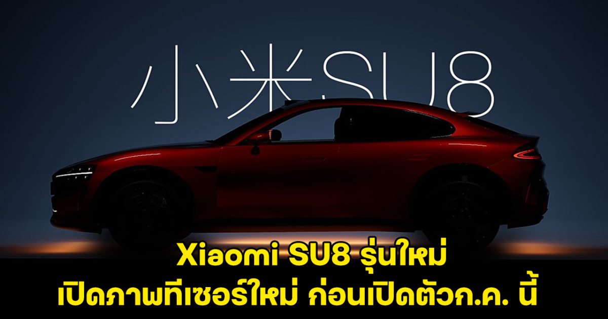 Xiaomi SU8 รุ่นใหม่ ถูกปล่อยภาพทีเซอร์ใหม่ คาด เตรียมเปิดตัว 16 ก.ค.นี้ในจีน