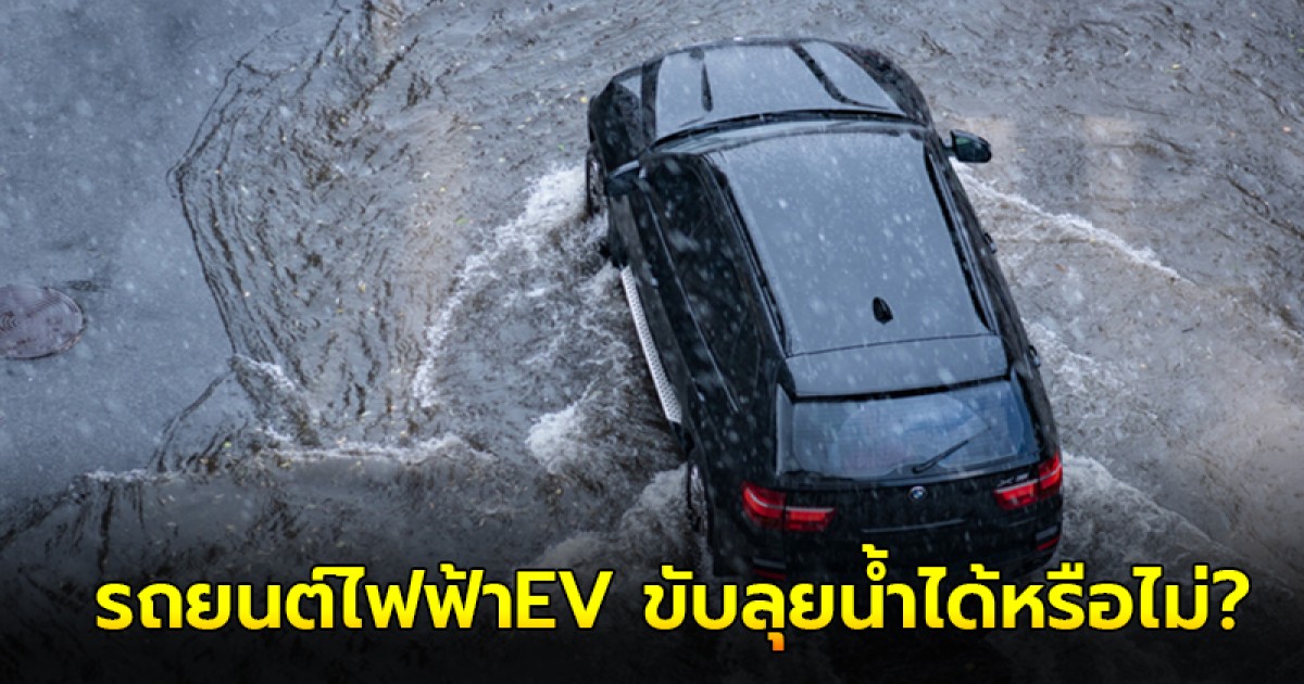 ไขข้อสงสัย รถยนต์ไฟฟ้าEV ขับลุยน้ำได้หรือไม่?