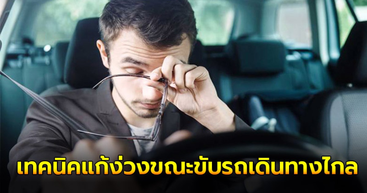 เผยเทคนิคแก้ง่วง ขณะขับรถเดินทางไกล ต้องเตรียมอย่างไรบ้าง?