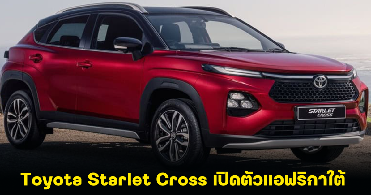 Toyota Starlet Cross แอฟริกาใต้ ขุมพลังเบนซิน 1.5 ลิตร เริ่มต้น 584,000 บาท