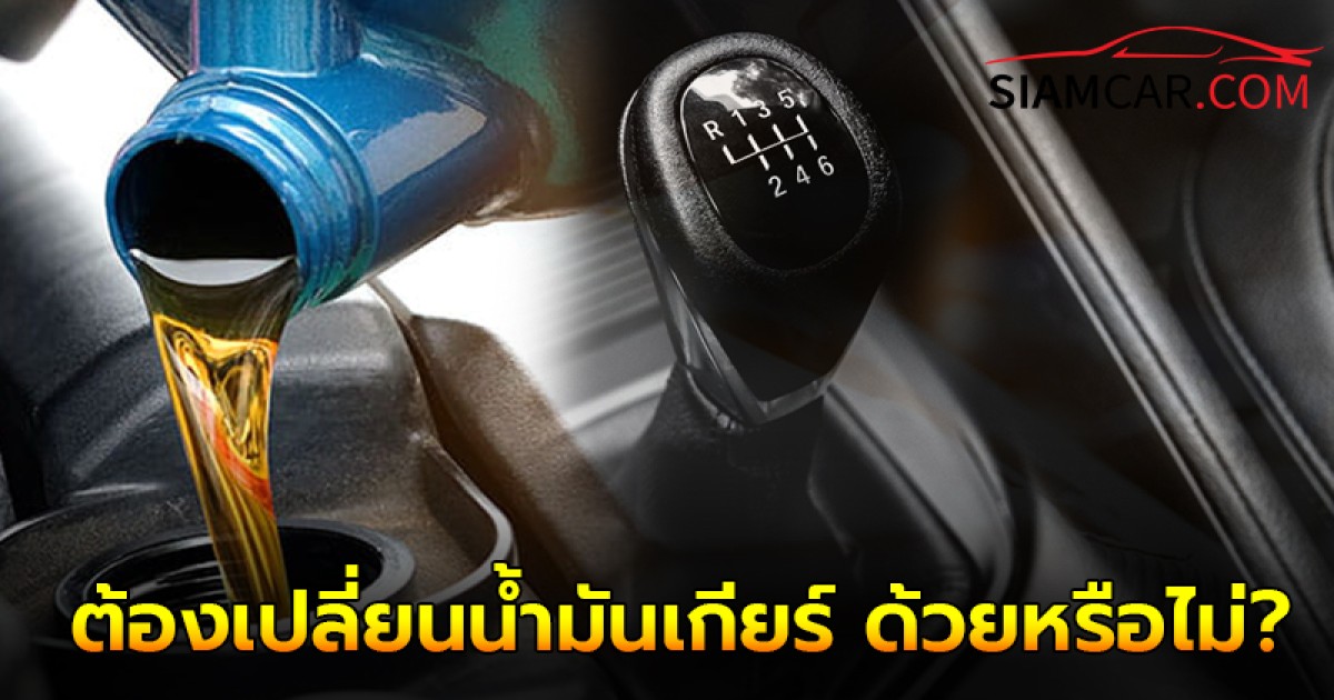 รถเกียร์ธรรมดาต้องเปลี่ยนน้ำมันเกียร์ ด้วยหรือไม่?