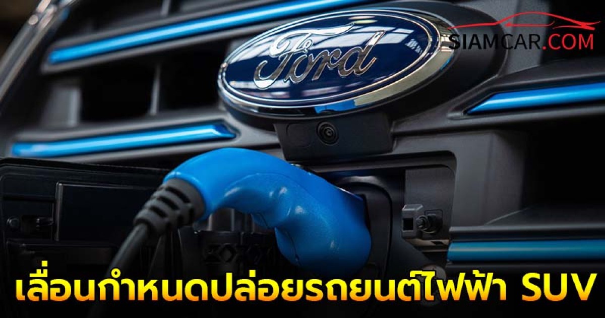 Ford เลื่อนกำหนดปล่อยรถยนต์ไฟฟ้า SUV 7 ที่นั่งเป็นปี 2027