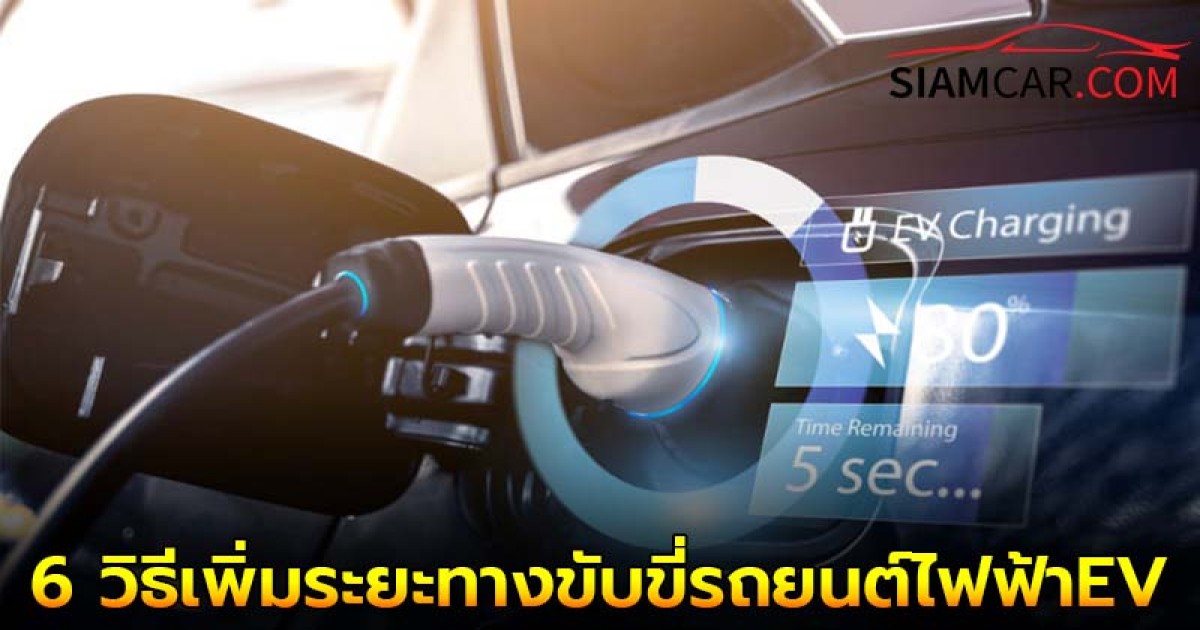 แนะนำ 6 วิธีเพิ่มระยะทางขับขี่รถยนต์ไฟฟ้าEV