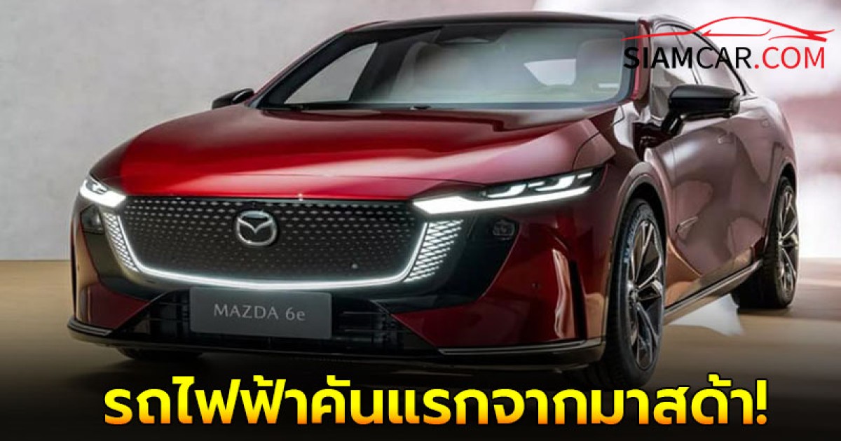 Mazda 6e รถไฟฟ้าคันแรกจากมาสด้า เตรียมเปิดตัวในไทย ปี 2025