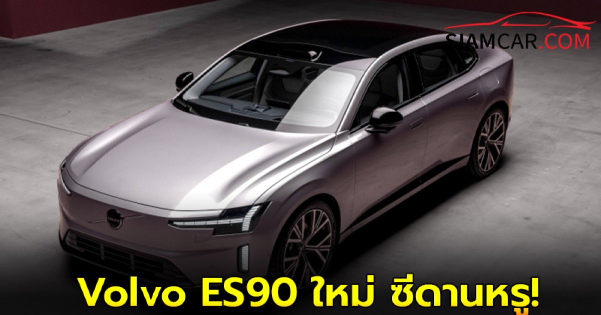 Volvo ES90 ใหม่ ซีดานหรูขุมพลังไฟฟ้าล้วน 100% มาไทยแน่ปลายปีนี้ !